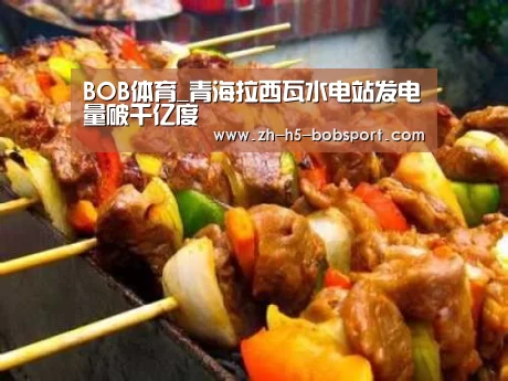 BOB体育_青海拉西瓦水电站发电量破千亿度
