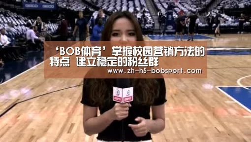 ‘BOB体育’掌握校园营销方法的特点 建立稳定的粉丝群(图2) BOB官方网站