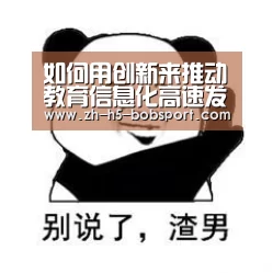 如何用创新来推动教育信息化高速发展|BOBSPORTS